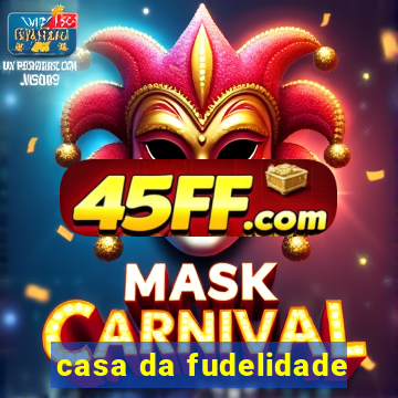 casa da fudelidade